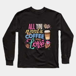 All you need is coffee and love Long Sleeve T-Shirt